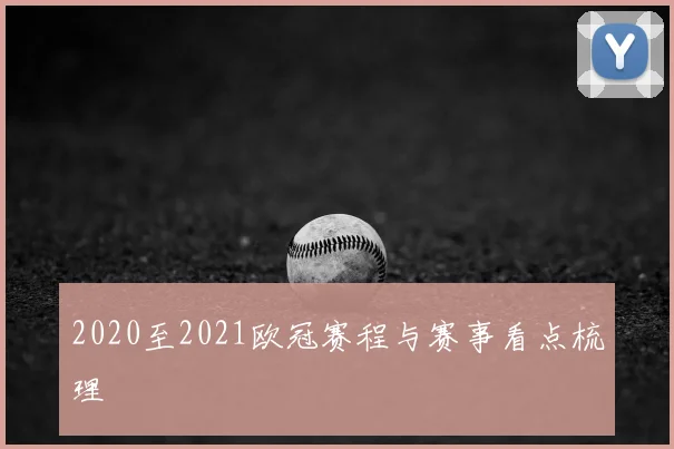 2020至2021欧冠赛程与赛事看点梳理