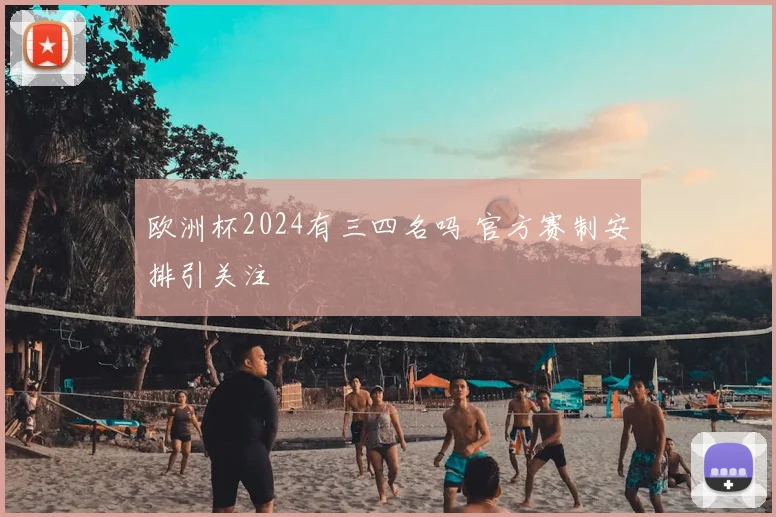 欧洲杯2024有三四名吗 官方赛制安排引关注
