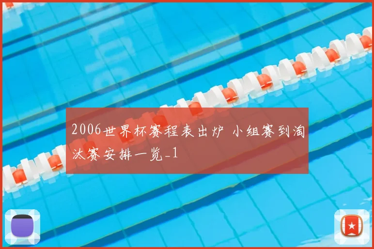2006世界杯赛程表出炉 小组赛到淘汰赛安排一览_1