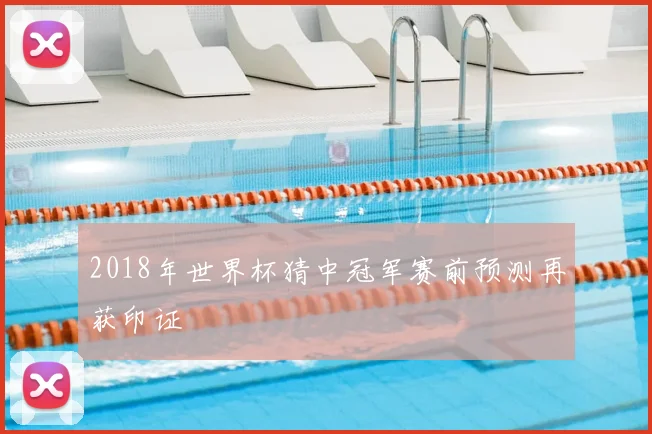2018年世界杯猜中冠军赛前预测再获印证